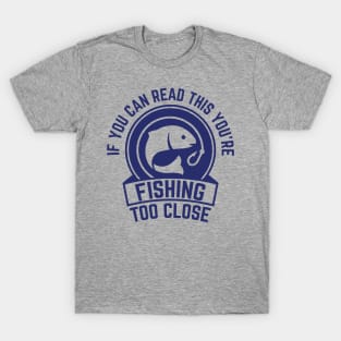 Funny Fishing Too Close for Fishing Fanatics T-Shirt